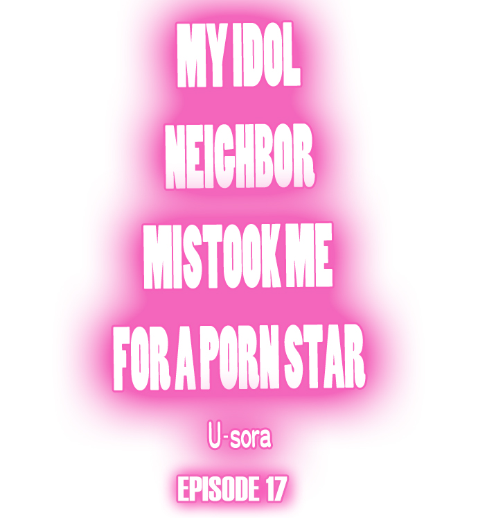 My Idol Neighbor Mistook Me for a Porn Star - Chapter 17 Page 1